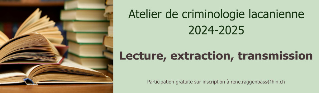 Atelier de criminologie lacanienne<br>« Lecture, extraction, transmission »<br>Aigle, 2024-2025