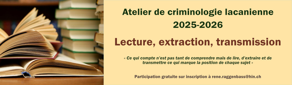 Atelier de criminologie lacanienne<br>« Lecture, extraction, transmission »<br>Aigle, 2025-2026