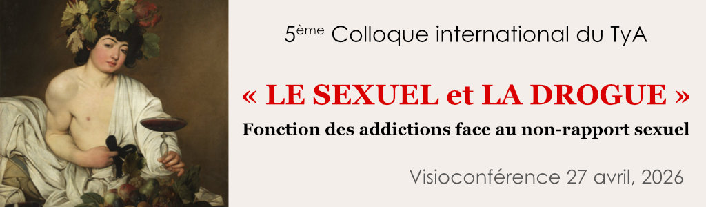 5<sup>ème</sup> Colloque international du TyA<br>
« Le sexuel et la drogue »<br>
Lundi 27 avril, 2026