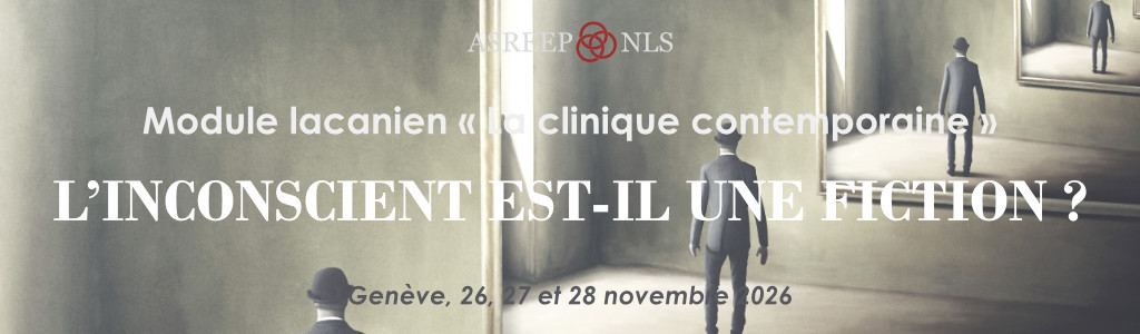Module lacanien  <em>La clinique contemporaine</em><br>« L’inconscient est-il une fiction ? »<br>Genève, novembre 2026