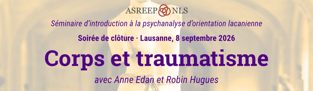 Séminaire d’introduction à<br>la psychanalyse d’orientation lacanienne<br>Soirée de clôture : Conférence « Corps et traumatisme »<br>Lausanne, 8 sept. 2026